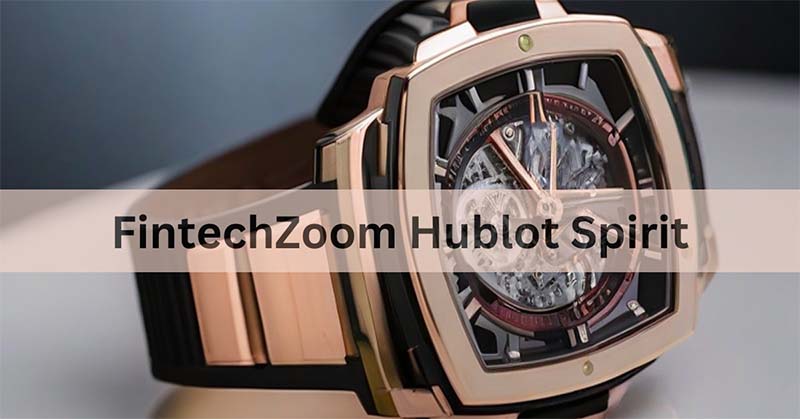 FintechZoom Hublot Spirit